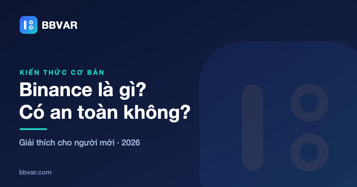 Binance là gì? Cách hoạt động, ưu nhược điểm và độ an toàn 2026