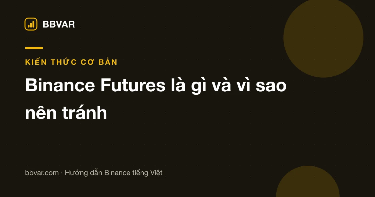 Binance Futures là gì? Vì sao người mới nên tránh đòn bẩy