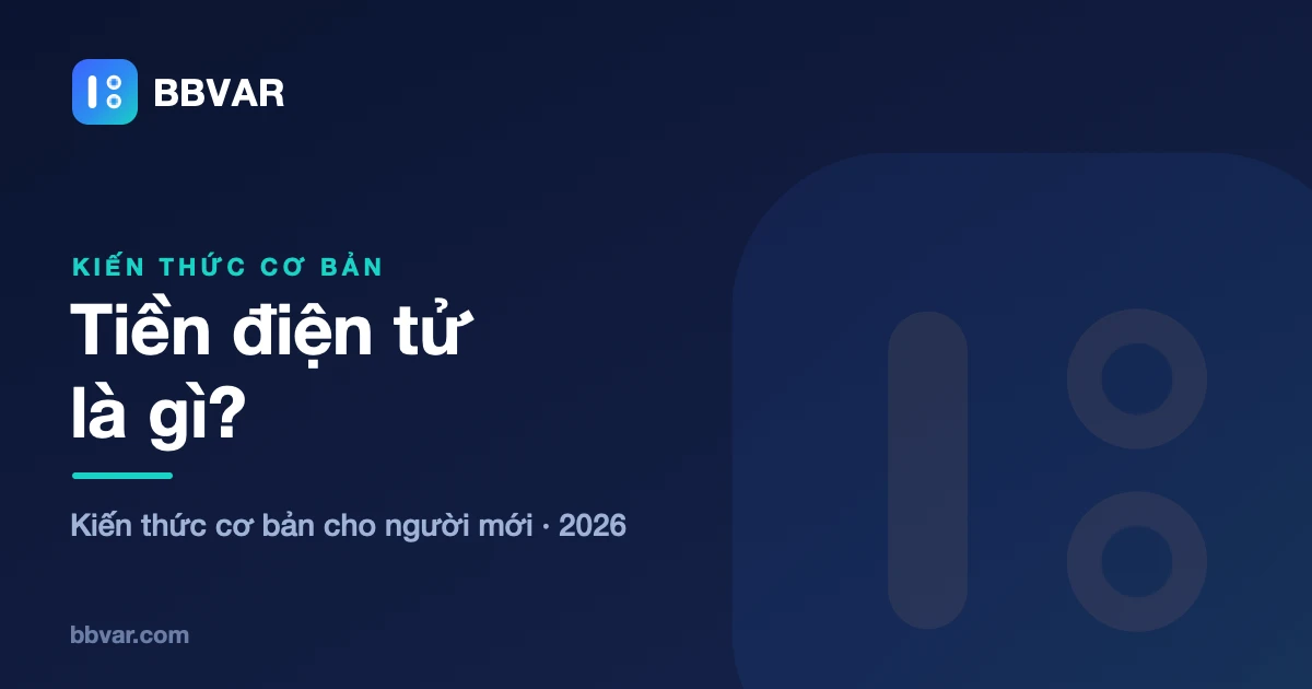 Tiền điện tử là gì? 10 khái niệm người mới cần hiểu năm 2026