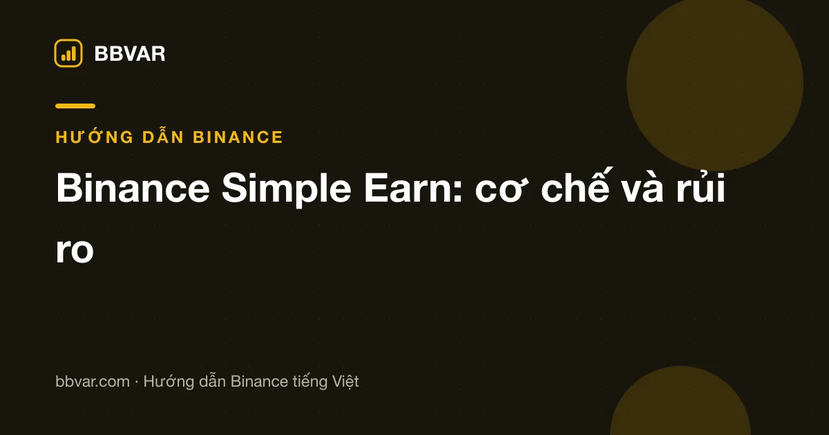 Binance Simple Earn cho người mới: cơ chế, rủi ro và cách đọc lãi suất
