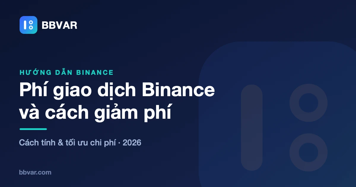 Phí Binance 2026: Cách tính Maker/Taker, P2P và phí rút