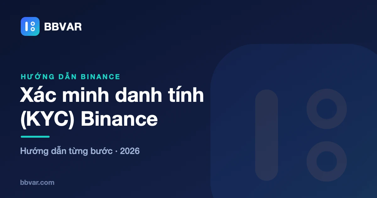 KYC Binance 2026: Hướng dẫn xác minh và xử lý khi bị từ chối