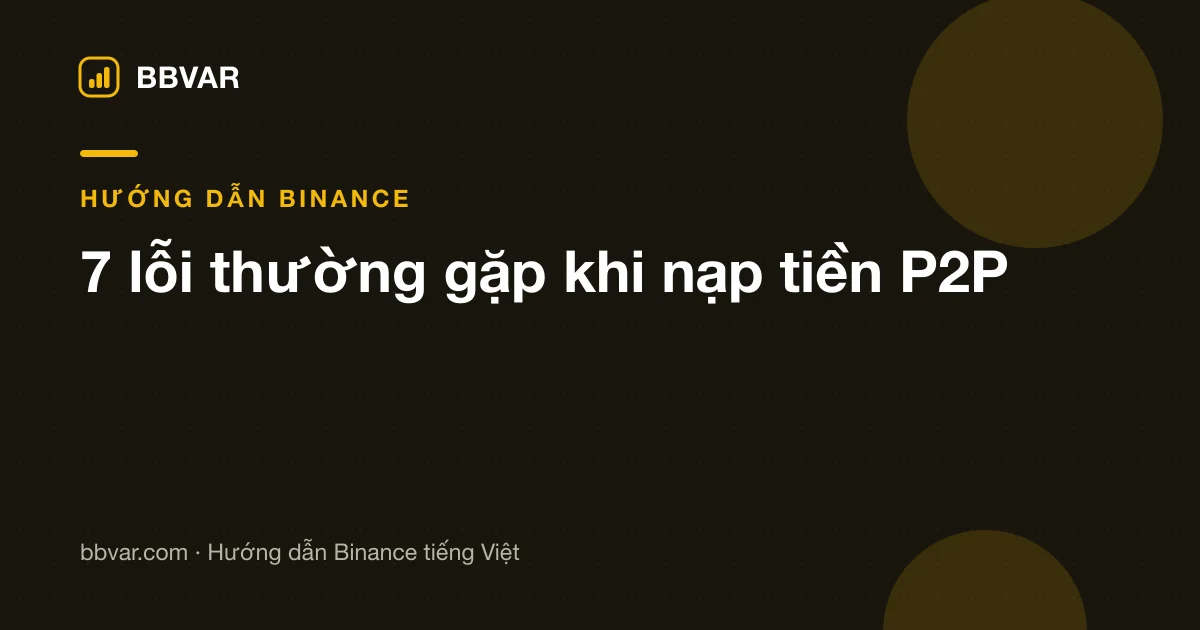 7 lỗi thường gặp khi nạp tiền P2P và cách xử lý từng trường hợp